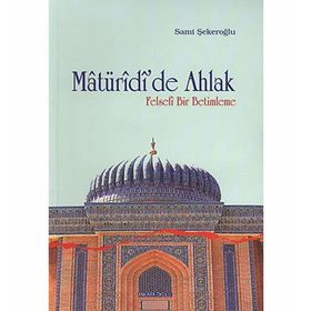MATÜRİDİ'DE AHLAK FELSEFI BIR BETIMLEME - SAMI ŞEKEROĞLU