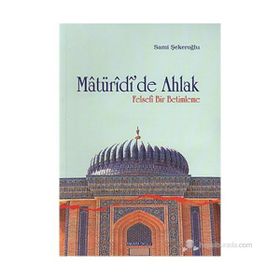 MATÜRİDİ'DE AHLAK FELSEFI BIR BETIMLEME - SAMI ŞEKEROĞLU