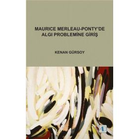 MAURICE MERLEAU - PONTY'DE ALGI PROBLEMINE GİRİŞ - KENAN GÜRSOY