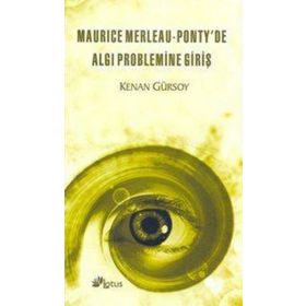 MAURICE MERLEAU - PONTY'DE ALGI PROBLEMINE GİRİŞ - KENAN GÜRSOY