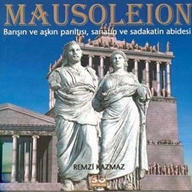 MAUSOLEION BARIŞIN VE AŞKIN PARILTISI, SANATIN VE SADAKATIN ABIDESI - REMZI KAZMAZ