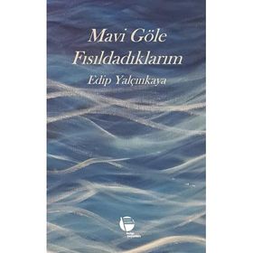 Mavi Göle Fısıldadıklarım Edip Yalçınkaya