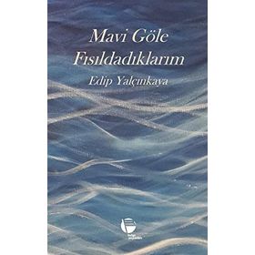 Mavi Göle Fısıldadıklarım Edip Yalçınkaya