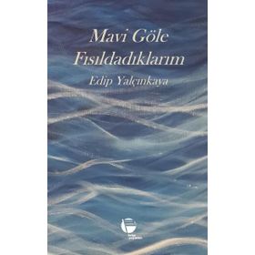 Mavi Göle Fısıldadıklarım Edip Yalçınkaya