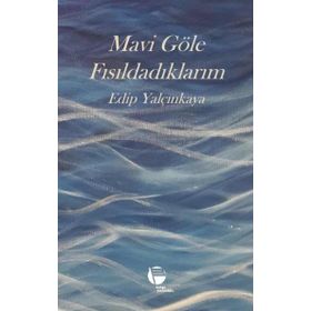 Mavi Göle Fısıldadıklarım Edip Yalçınkaya