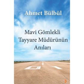 Mavi Gömlekli Tayyare Müdürünün Anıları - Ahmet Bülbül