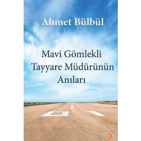 Mavi Gömlekli Tayyare Müdürünün Anıları - Ahmet Bülbül