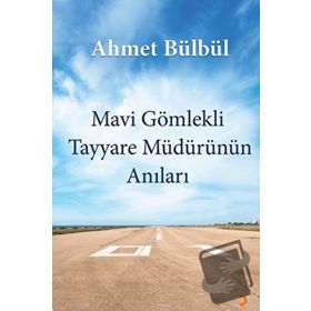 Mavi Gömlekli Tayyare Müdürünün Anıları - Ahmet Bülbül