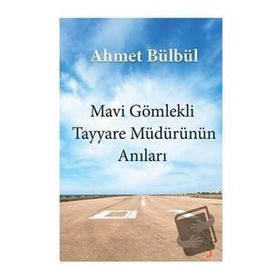 Mavi Gömlekli Tayyare Müdürünün Anıları - Ahmet Bülbül