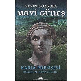 MAVI GÜNEŞ KARIA PRENSESI - BODRUM HIKAYELERI - NEVIN BOZBORA