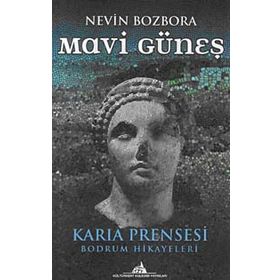 MAVI GÜNEŞ KARIA PRENSESI - BODRUM HIKAYELERI - NEVIN BOZBORA