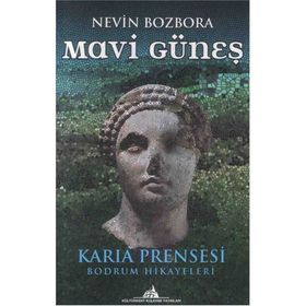MAVI GÜNEŞ KARIA PRENSESI - BODRUM HIKAYELERI - NEVIN BOZBORA
