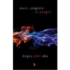 MAVI,ÇIZGISIZ VE YANGIN - DOĞUŞ ALEV AKA
