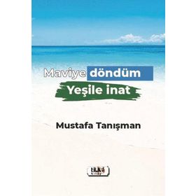 Maviye Döndüm Yeşile İnat - Mustafa Tanışman