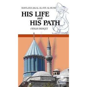 MAWLANA JALAL AL-DIN AL-RUMI HIS LIFE AND HIS PATH - OSMAN BEHÇET