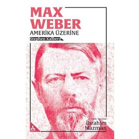Max Weber Amerika Üzerine - Stephen Kalberg