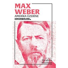 Max Weber Amerika Üzerine - Stephen Kalberg