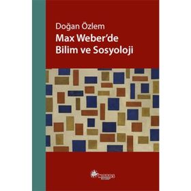 Max Weber’de Bilim ve Sosyoloji - Doğan Özlem