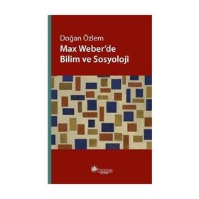 Max Weber’de Bilim ve Sosyoloji - Doğan Özlem