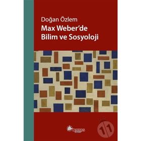 Max Weber’de Bilim ve Sosyoloji - Doğan Özlem