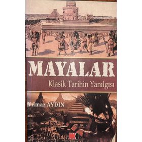 Mayalar Klasik Tarihin Yanılgısı - Yılmaz Aydın