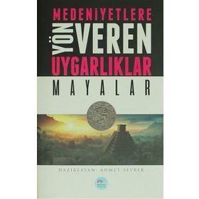 Mayalar - Medeniyete Yön Veren Uygarlıklar - Ahmet Seyrek