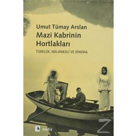 MAZI KABRININ HORTLAKLARI TÜRKLÜK, MELANKOLI VE SINEMA - UMUT TÜMAY ARSLAN