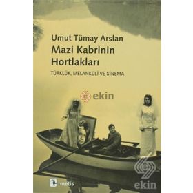 MAZI KABRININ HORTLAKLARI TÜRKLÜK, MELANKOLI VE SINEMA - UMUT TÜMAY ARSLAN
