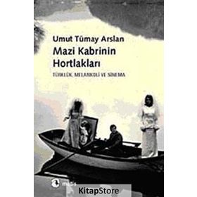 MAZI KABRININ HORTLAKLARI TÜRKLÜK, MELANKOLI VE SINEMA - UMUT TÜMAY ARSLAN