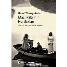 MAZI KABRININ HORTLAKLARI TÜRKLÜK, MELANKOLI VE SINEMA - UMUT TÜMAY ARSLAN