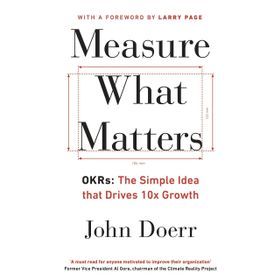 Measure What Matters: OKRs: The Simple Idea that Drives 10x Growth