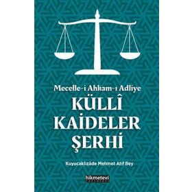 Mecelle-i Ahkam-ı Adliye: Külli Kaideler Şerhi - Kuyucaklızade Atıf Mehmed