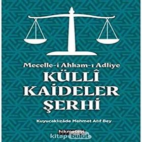 Mecelle-i Ahkam-ı Adliye: Külli Kaideler Şerhi - Kuyucaklızade Atıf Mehmed