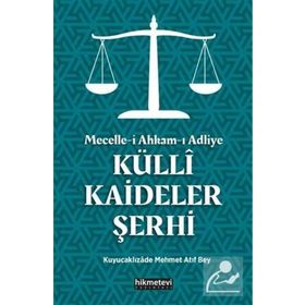 Mecelle-i Ahkam-ı Adliye: Külli Kaideler Şerhi - Kuyucaklızade Atıf Mehmed