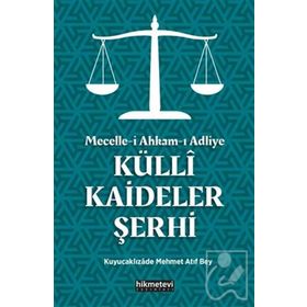 Mecelle-i Ahkam-ı Adliye: Külli Kaideler Şerhi - Kuyucaklızade Atıf Mehmed