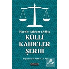 Mecelle-i Ahkam-ı Adliye: Külli Kaideler Şerhi - Kuyucaklızade Atıf Mehmed