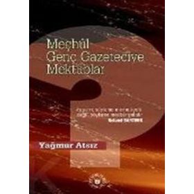 Meçhul Genç Gazeteciye Mektuplar - Yağmur Atsız