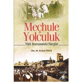 MEÇHULE YOLCULUK TÜRK ROMANINDA SÜRGÜN - KEMAL TIMUR