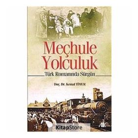 MEÇHULE YOLCULUK TÜRK ROMANINDA SÜRGÜN - KEMAL TIMUR