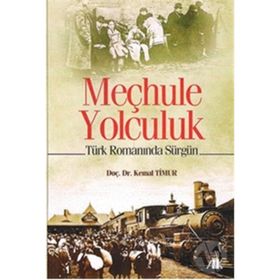 MEÇHULE YOLCULUK TÜRK ROMANINDA SÜRGÜN - KEMAL TIMUR