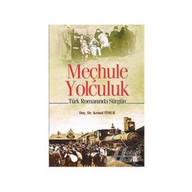 MEÇHULE YOLCULUK TÜRK ROMANINDA SÜRGÜN - KEMAL TIMUR