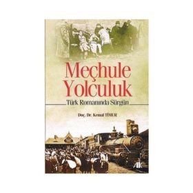 MEÇHULE YOLCULUK TÜRK ROMANINDA SÜRGÜN - KEMAL TIMUR