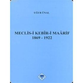 MECLIS-I KEBIR-I MAARIF 1869-1922 - UĞUR ÜNAL