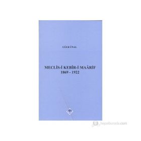 MECLIS-I KEBIR-I MAARIF 1869-1922 - UĞUR ÜNAL