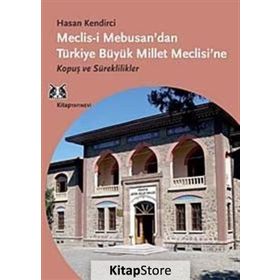 MECLIS-I MEBUSAN'DAN TÜRKIYE BÜYÜK MILLET MECLISI'NE KOPUŞ VE SÜREKLILIKLER - HASAN KENDIRCI