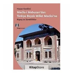 MECLIS-I MEBUSAN'DAN TÜRKIYE BÜYÜK MILLET MECLISI'NE KOPUŞ VE SÜREKLILIKLER - HASAN KENDIRCI