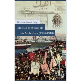 Meclisi Mebusan’da İzmir Mebusları 1908-1918 - Serhan Kemal Saygı