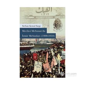 Meclisi Mebusan’da İzmir Mebusları 1908-1918 - Serhan Kemal Saygı