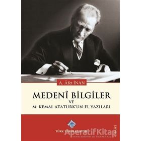 Medeni Bilgiler ve M. Kemal Atatürk'ün El Yazıları - Ayşe Afet İnan - Türk Tarih Kurumu Yayınları