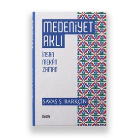 Medeniyet Aklı-İnsan Mekan Zaman - Savaş Şafak Barçin